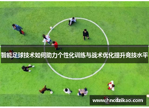 智能足球技术如何助力个性化训练与战术优化提升竞技水平
